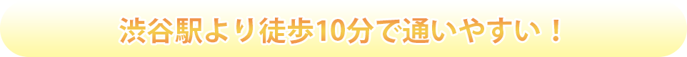 渋谷駅より徒歩10分で通いやすい！